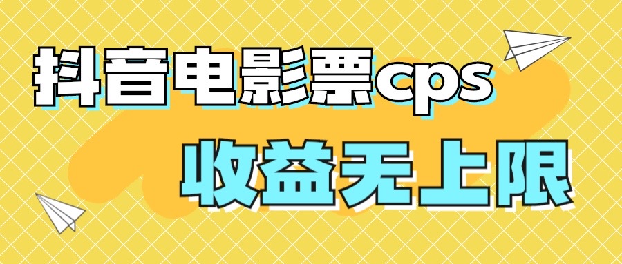 风口项目，抖音电影票cps，月入过万的机会来啦-专享资源网