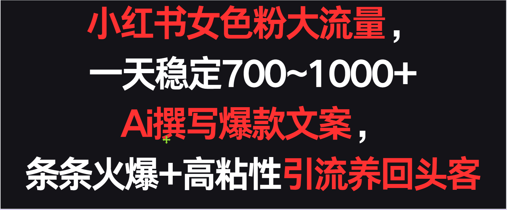 小红书女色粉流量，一天稳定700~1000+  Ai撰写爆款文案条条火爆，高粘性引流养回头客-专享资源网