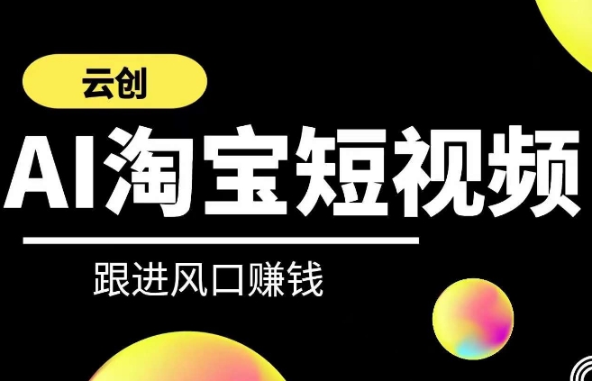 云创-AI短视频系列课程，快速理解带货短视频+AI运用-专享资源网