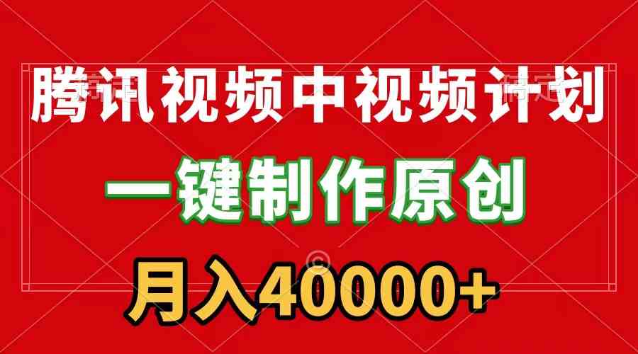 （9386期）腾讯视频APP中视频计划，一键制作，刷爆流量分成收益，月入40000+附软件-专享资源网