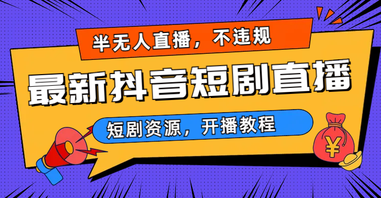 最新抖音短剧半无人直播，不违规日入500+-专享资源网