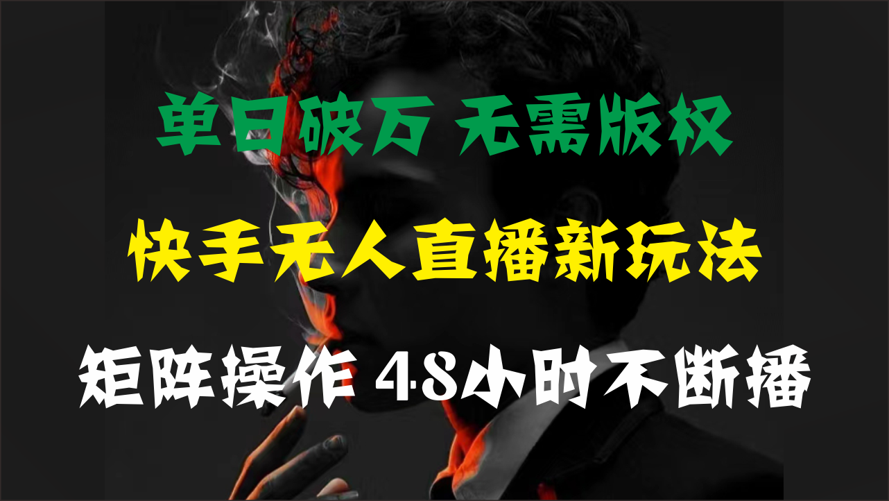 单日破万，快手无人直播新玩法，无需版权，支持矩阵操作，48小时不断播-专享资源网