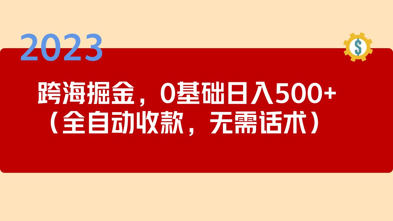 2023跨海掘金长期项目，小白也能日入500+全自动收款 无需话术-专享资源网