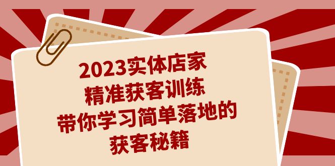 2023实体店家精准获客训练，带你学习简单落地的获客秘籍（27节课）-专享资源网