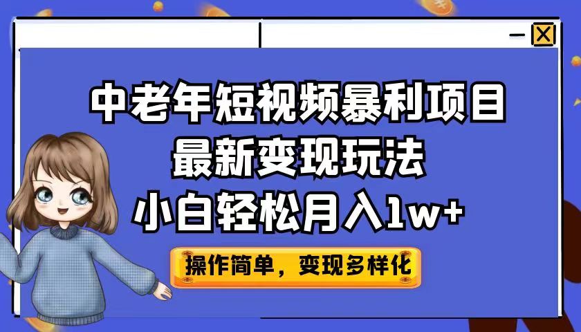 中老年短视频暴利项目最新变现玩法，小白轻松月入1w+-专享资源网