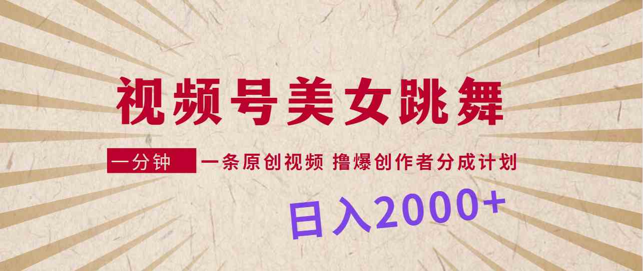 （9272期）视频号，美女跳舞，一分钟一条原创视频，撸爆创作者分成计划，日入2000+-专享资源网