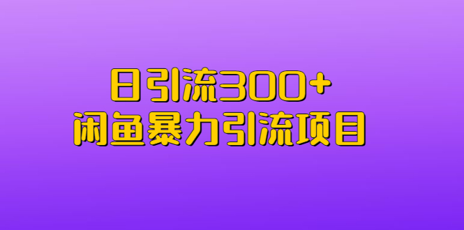 日引流300+闲鱼暴力引流项目-专享资源网