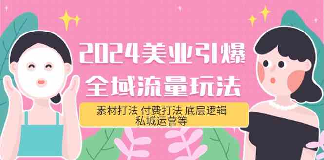 2024美业引爆全域流量玩法，素材打法 付费打法 底层逻辑 私城运营等(31节)-专享资源网