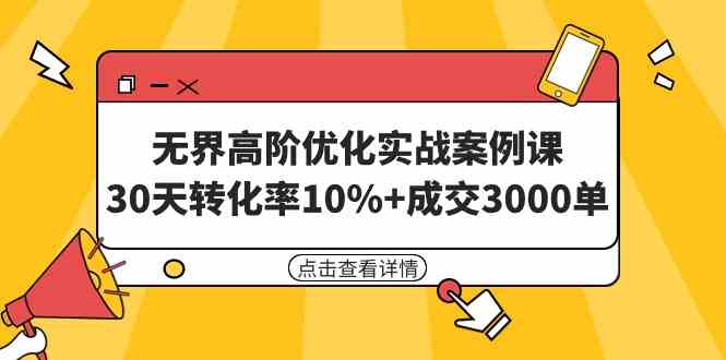 （9409期）无界高阶优化实战案例课，30天转化率10%+成交3000单（8节课）-专享资源网