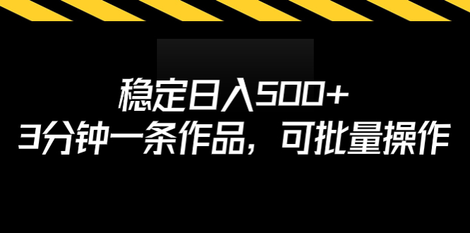 稳定日入500+，3分钟一条作品，可批量操作-专享资源网