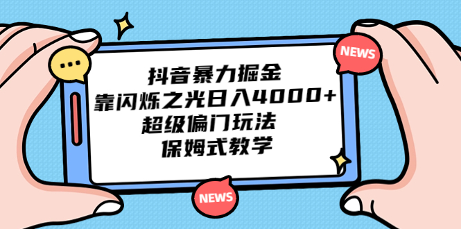 抖音暴力掘金，靠闪烁之光日入4000+，超级偏门玩法 保姆式教学-专享资源网