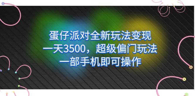 蛋仔派对全新玩法变现，一天3500，超级偏门玩法，一部手机即可操作-专享资源网