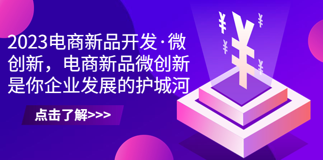 2023电商新品开发·微创新，电商新品微创新是你企业发展的护城河-专享资源网