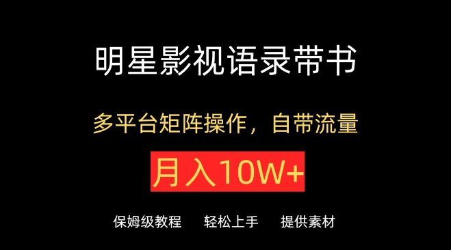 明星影视语录带书，抖音快手小红书视频号多平台矩阵操作，自带流量，月入10W+-专享资源网