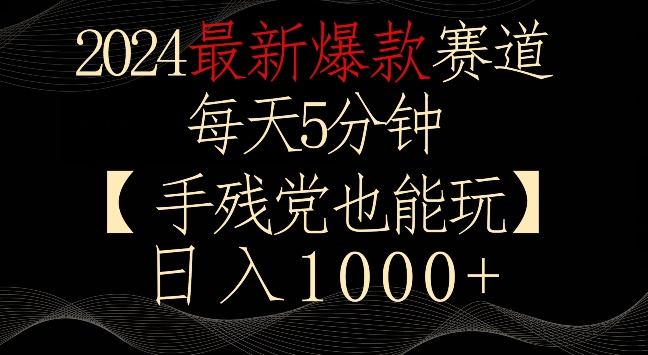 2024最新爆款赛道，每天5分钟，手残党也能玩，轻松日入1000+-专享资源网