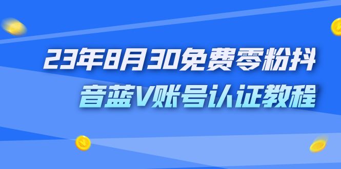 外面收费1980的23年8月30免费零粉抖音蓝V账号认证教程-专享资源网