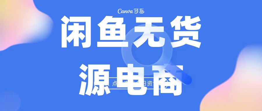 2023最强蓝海项目，闲鱼无货源电商，无风险易上手月赚10000 见效快-专享资源网