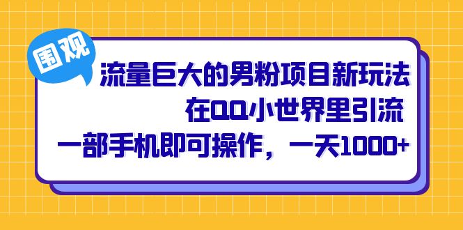 流量巨大的男粉项目新玩法，在QQ小世界里引流 一部手机即可操作，一天1000+-专享资源网