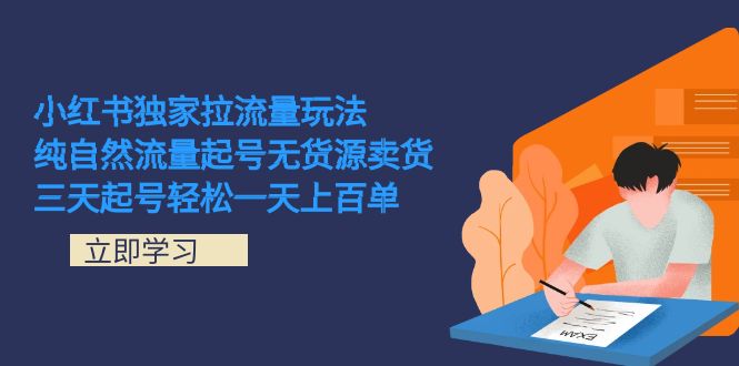 小红书独家拉流量玩法，纯自然流量起号无货源卖货 三天起号轻松一天上百单-专享资源网