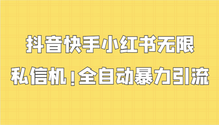 抖音快手小红书无限私信机，全自动暴力引流！-专享资源网