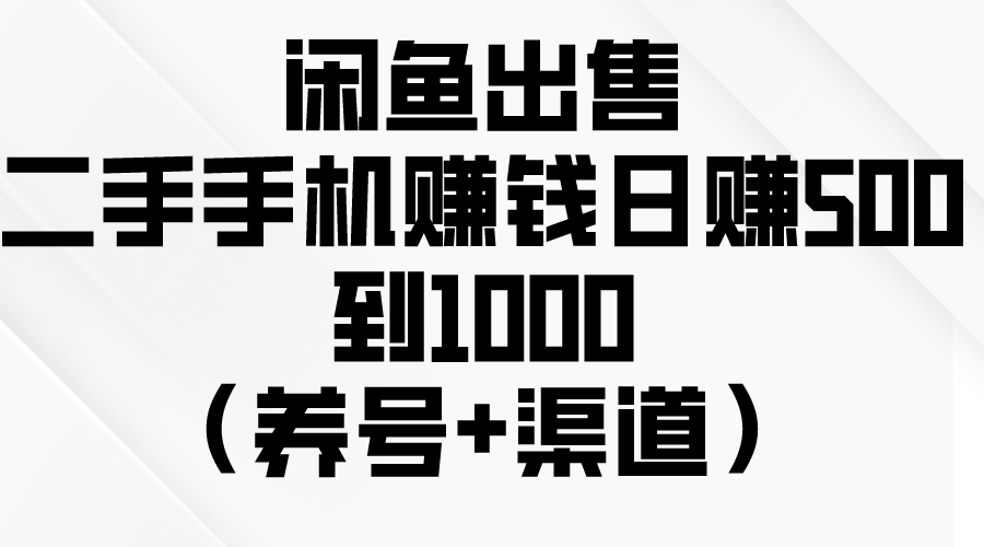 （10269期）闲鱼出售二手手机赚钱，日赚500到1000（养号+渠道）-专享资源网