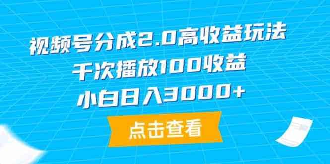 （9716期）视频号分成2.0高收益玩法，千次播放100收益，小白日入3000+-专享资源网