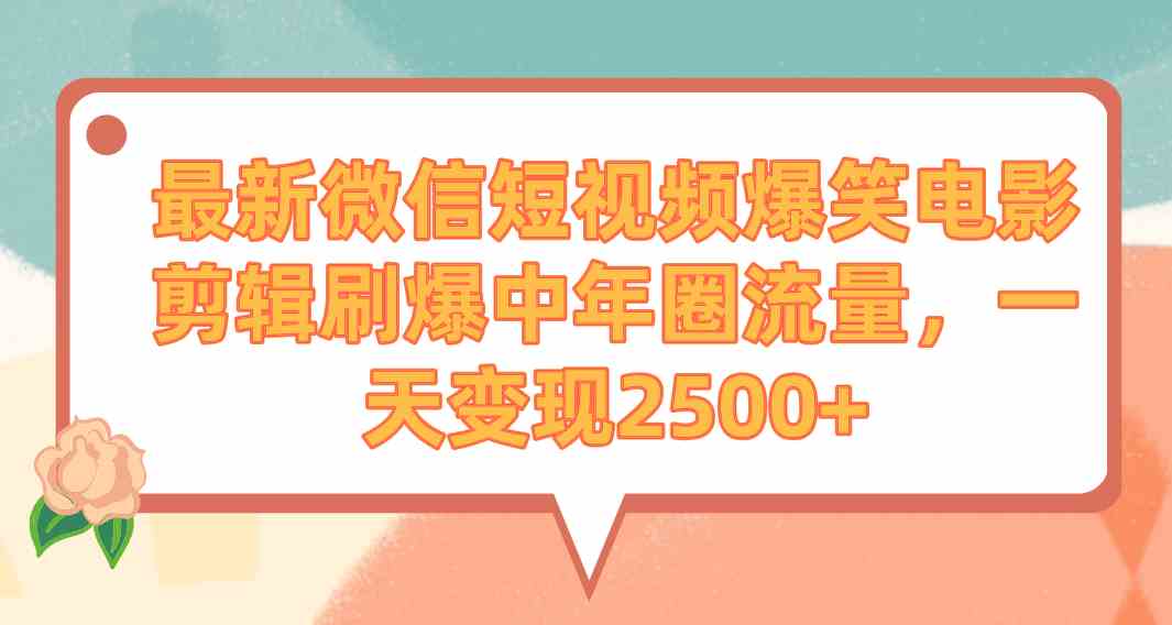 （9310期）最新微信短视频爆笑电影剪辑刷爆中年圈流量，一天变现2500+-专享资源网