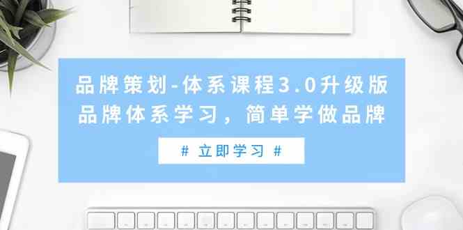 （9284期）品牌策划-体系课程3.0升级版，品牌体系学习，简单学做品牌（高清无水印）-专享资源网