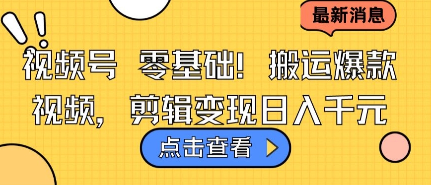 视频号零基础搬运爆款视频，剪辑变现日入千元-专享资源网