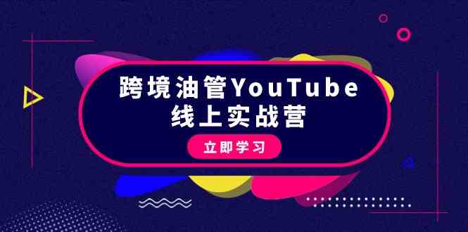 （9389期）跨境油管YouTube线上营：大量实战一步步教你从理论到实操到赚钱（45节）-专享资源网