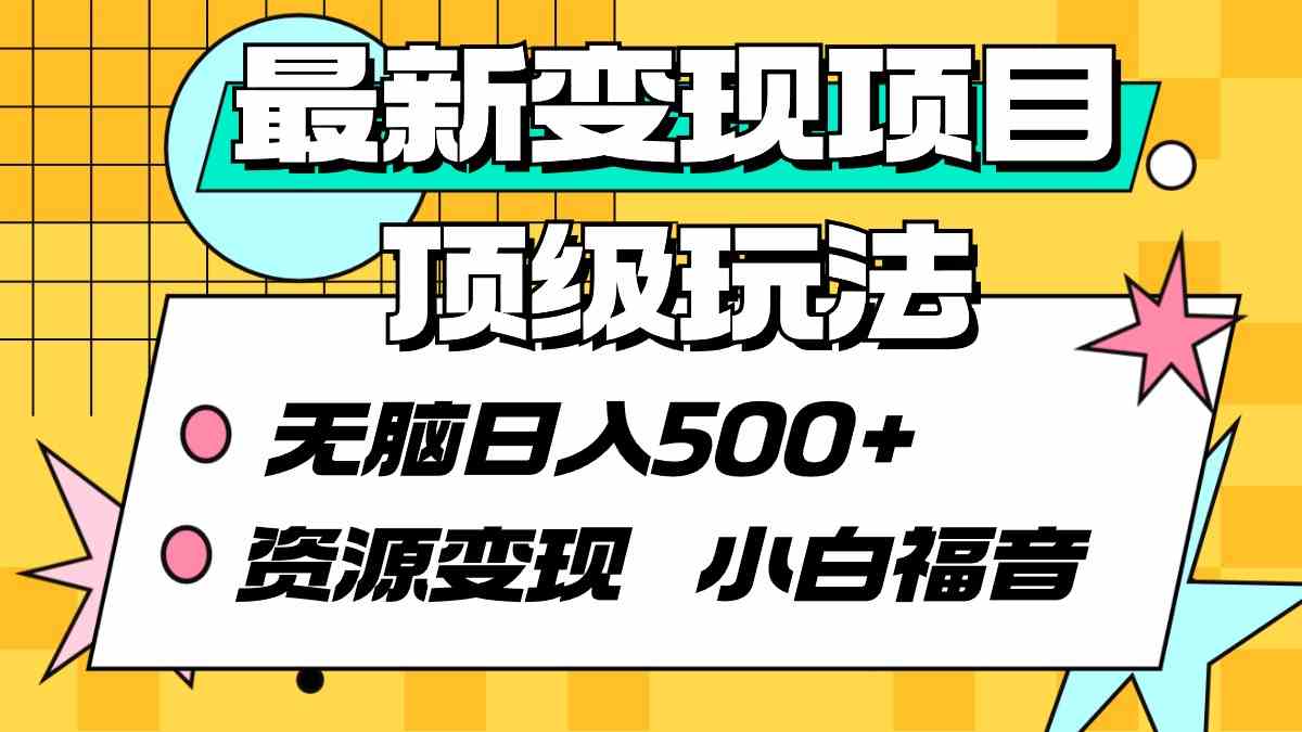 （9297期）最新变现项目顶级玩法 无脑日入500+ 资源变现 小白福音-专享资源网