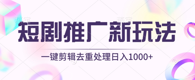 短剧推广新玩法，不剪辑，工具助力一键过原创，日入1000+-专享资源网