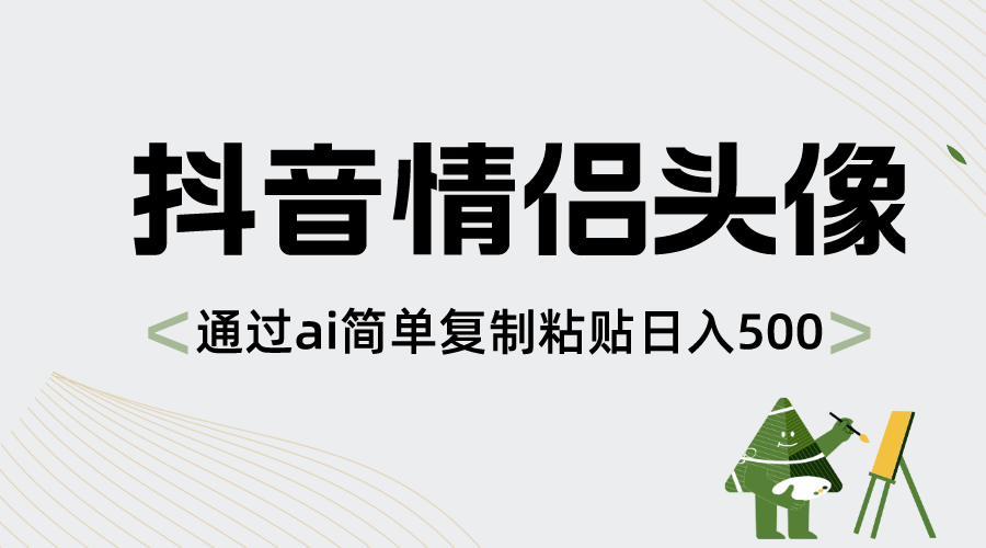 抖音情侣头像，通过ai简单复制粘贴日入500+-专享资源网