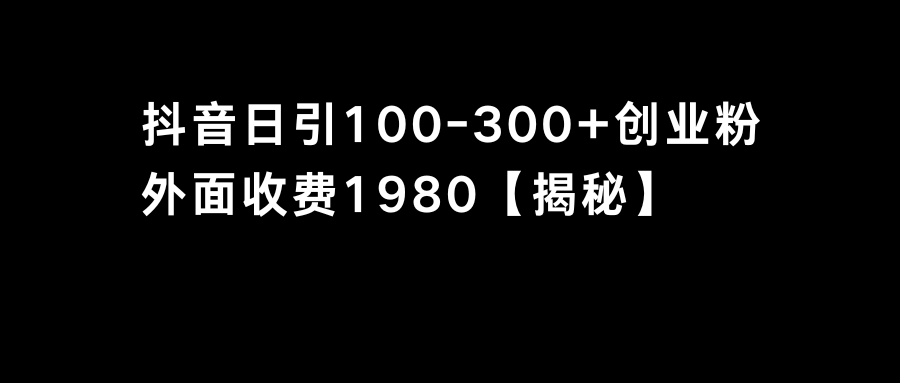 抖音引流创业粉单日100-300创业粉-专享资源网