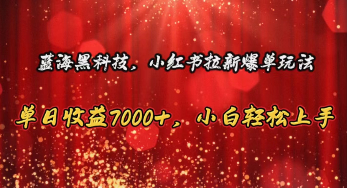 （10860期）蓝海黑科技，小红书拉新爆单玩法，单日收益7000+，小白轻松上手-专享资源网