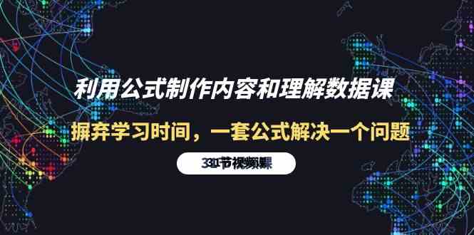 利用公式制作内容和理解数据课：摒弃学习时间，一套公式解决一个问题（31节）-专享资源网