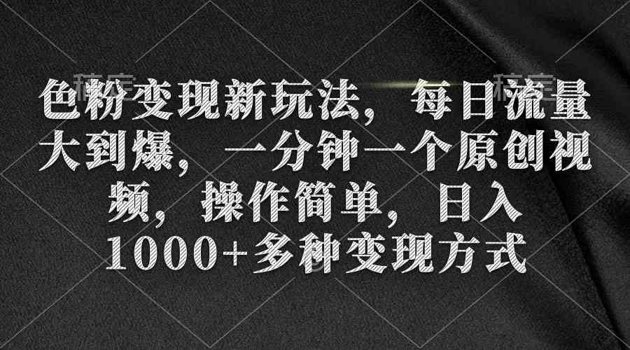 （9282期）色粉变现新玩法，每日流量大到爆，一分钟一个原创视频，操作简单，日入1…-专享资源网