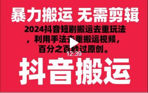 2024最新抖音搬运技术，抖音短剧视频去重，手法搬运，利用工具去重，秒过原创！-专享资源网