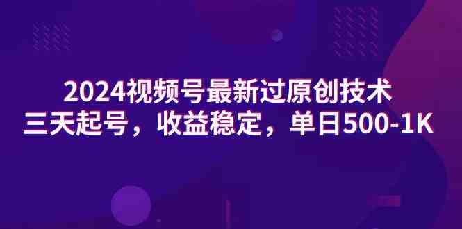 （9506期）2024视频号最新过原创技术，三天起号，收益稳定，单日500-1K-专享资源网