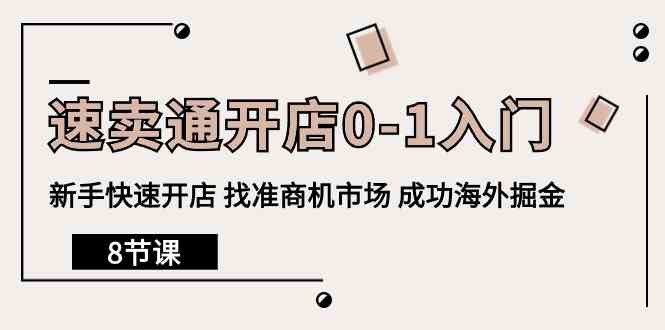 （10126期）速卖通开店0-1入门，新手快速开店 找准商机市场 成功海外掘金（8节课）-专享资源网