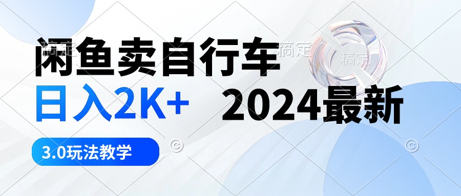 （10296期）闲鱼卖自行车 日入2K+ 2024最新 3.0玩法教学-专享资源网