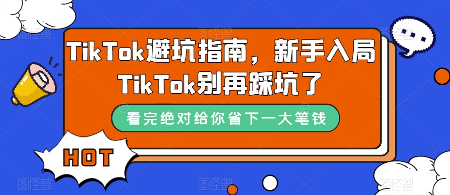 TikTok·避坑指南，新手入局Tk别再踩坑了（10节课）-专享资源网