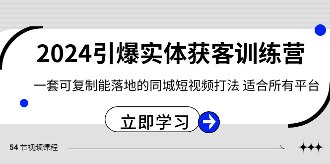 2024·引爆实体获客训练营 一套可复制能落地的同城短视频打法 适合所有平台-专享资源网