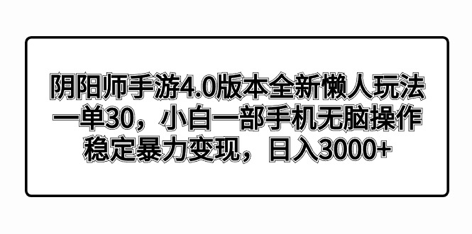 阴阳师手游4.0版本全新懒人玩法，一单30，小白一部手机无脑操作，稳定暴…-专享资源网