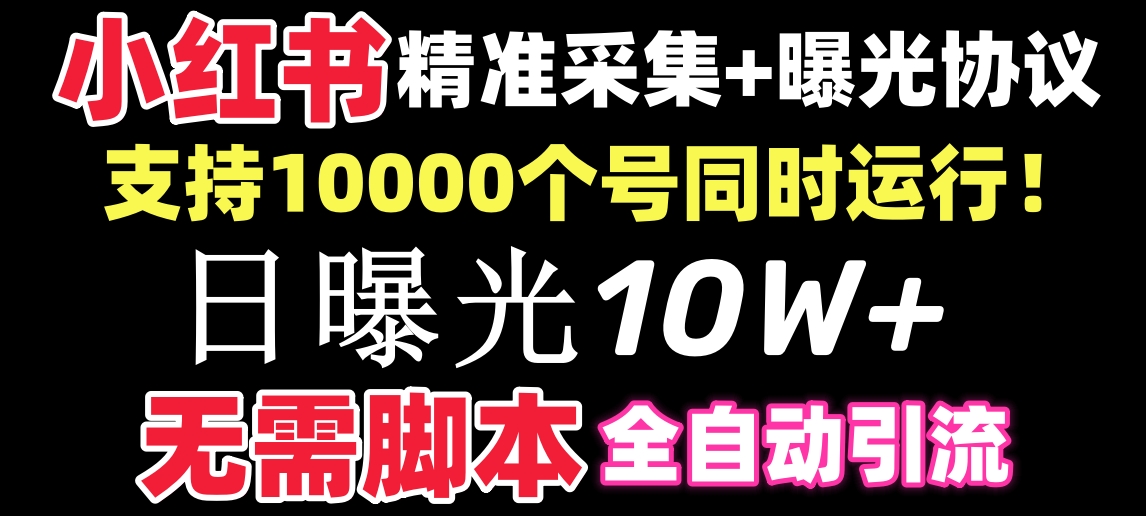 【价值10万！】小红书全自动采集+引流协议一体版！无需手机，支持10000-专享资源网