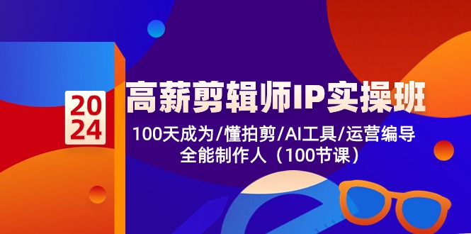 高薪剪辑师IP实操班【第2期】100天成为懂拍剪/AI工具/运营编导/全能制作人-专享资源网