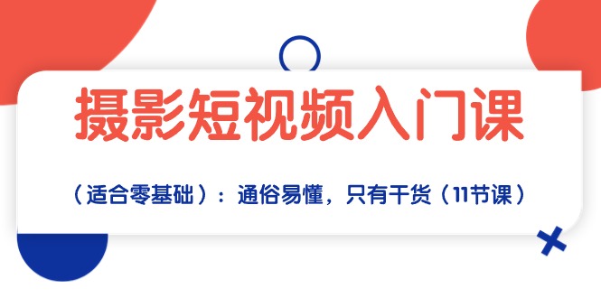 （10247期）摄影短视频入门课（适合零基础）：通俗易懂，只有干货（11节课）-专享资源网