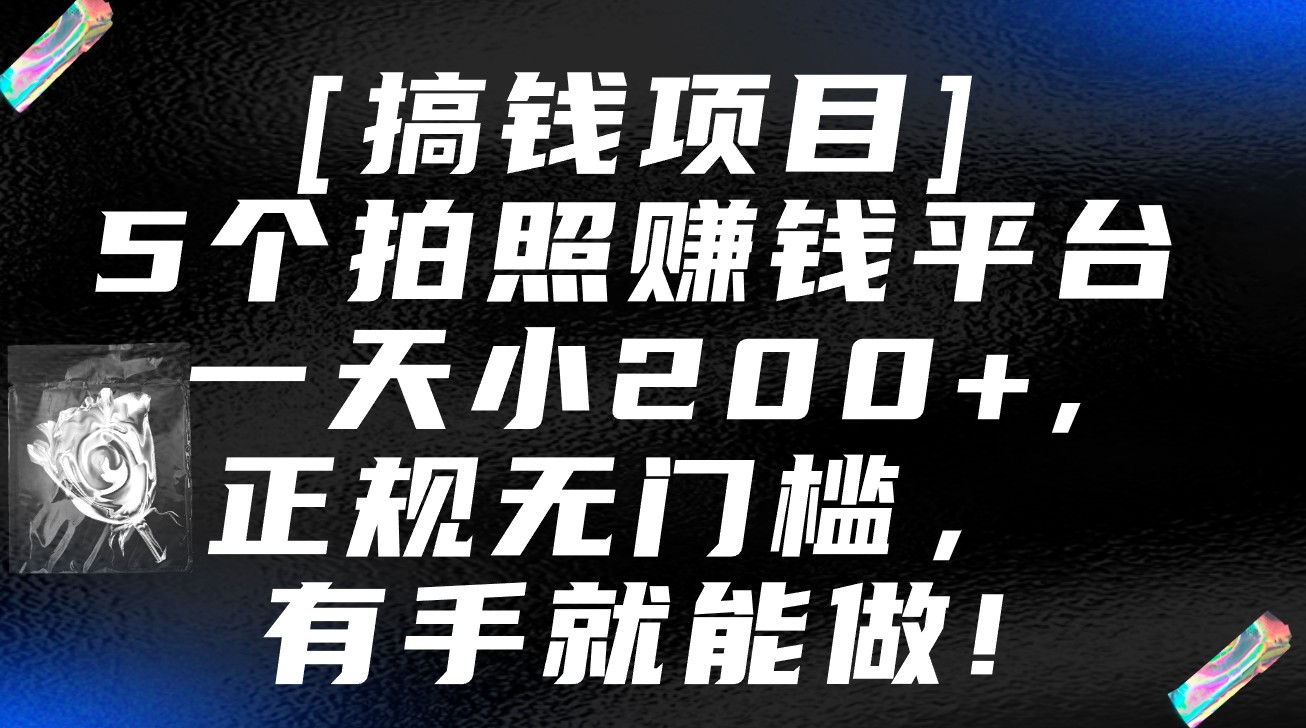 5个拍照赚钱平台，一天小200+，正规无门槛，有手就能做【保姆级教程】-专享资源网