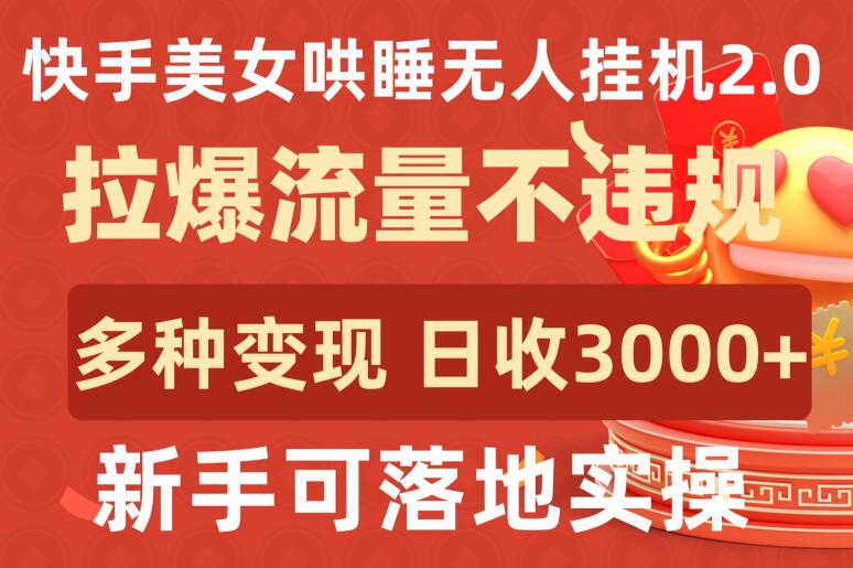 快手美女哄睡无人挂机2.0.拉爆流量不违规，多种变现途径，日收3000+，新手可落地实操-专享资源网