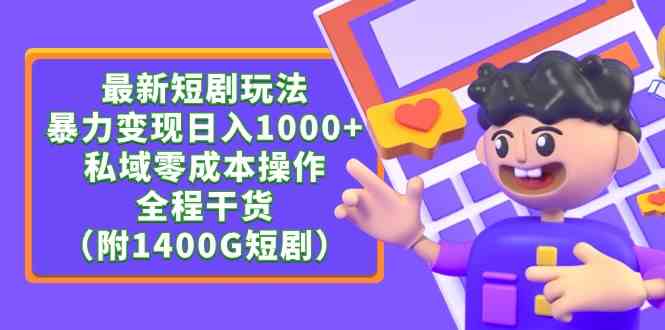 （9420期）最新短剧玩法，暴力变现日入1000+私域零成本操作，全程干货（附1400G短剧）-专享资源网